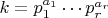 $k = p_1^{a_1} \cdots p_r^{a_r}$ $k = p_1^{a_1} \cdots p_r^{a_r}$