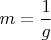 $m=\dfrac{1}{g}$