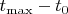 $t_{\max} - t_0$ $t_{\max} - t_0$