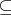 $\subseteq