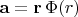 $\mathbf{a}=\mathbf{r}\,\Phi(r)$