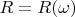 $R = R(\omega)$