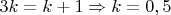 $3k = k + 1 \Rightarrow k = 0,5$ $3k = k + 1 \Rightarrow k = 0,5$