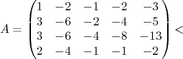 $$
A = \begin{pmatrix} 1&-2&-1&-2&-3\\ 3&-6&-2&-4&-5\\ 3&-6&-4&-8&-13\\ 2&-4&-1&-1&-2 \end{pmatrix} ​$$
