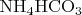 $\mathrm{ NH_4HCO_3 }$ $\mathrm{ NH_4HCO_3 }$