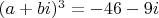 $(a+bi)^3=-46-9i$