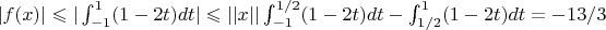 $|f(x)|\leqslant|\int_{-1}^{1} (1-2t)dt|\leqslant||x||\int_{-1}^{1/2} (1-2t)dt - \int_{1/2}^{1} (1-2t)dt=-13/3$