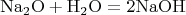 $$\mathrm{Na_2O+H_2O=2NaOH}$$ $$\mathrm{Na_2O+H_2O=2NaOH}$$