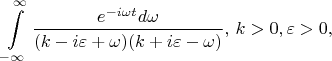 $$\int\limits_{-\infty}^{\infty}\frac{e^{-i\omega t}d\omega}{(k-i\varepsilon+\omega)(k+i\varepsilon-\omega)},\,k>0,\varepsilon>0,$$