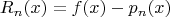 $$ R_n(x) = f(x) - p_n(x) $$