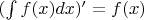 $(\int f(x)dx)' = f(x)$