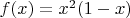 $f(x)=x^2(1-x)$