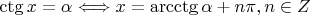 $ \ctg x =  \alpha \Longleftrightarrow x = \arcctg\alpha + n\pi, n\in Z$