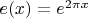 $e(x)=e^{2\pi x}$