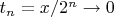 $t_n=x/2^n \to 0$