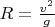 $получаеться  R=\frac {v^2} g$