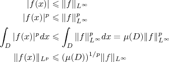$$\begin{align} |f(x)|& \leqslant \|f\|_{L^\infty}\\ |f(x)|^p& \leqslant \|f\|^p_{L^\infty}\\ \int_{D}|f(x)|^p dx & \leqslant \int_{D}\|f\|^p_{L^\infty}dx=\mu(D)\|f\|^p_{L^\infty} \\ \|f(x)\|_{L^p}&\leqslant (\mu(D))^{1/p} \|f\|_{L^\infty} \end{align}$$