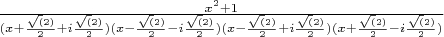 $\frac{x^2 + 1 }{(x + \frac{\sqrt(2)}{2} + i\frac{\sqrt(2)}{2})(x - \frac{\sqrt(2)}{2} - i\frac{\sqrt(2)}{2})(x - \frac{\sqrt(2)}{2} + i\frac{\sqrt(2)}{2})(x + \frac{\sqrt(2)}{2} - i\frac{\sqrt(2)}{2})
}$