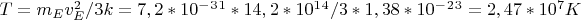 $T=m_Ev_E^2/3k=7,2*10^-^3^1*14,2*10^1^4/3*1,38*10^-^2^3=2,47*10^7K$