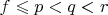 $ f \leqslant p < q < r $