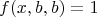 $$ f(x,b,b)=1$ $$ f(x,b,b)=1$