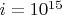 $i=10^{15}$