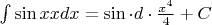 $\int\sin x x dx=\sin\cdot d\cdot\frac{x^4}{4}+C$