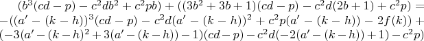 $(b^3(cd-p)-c^2db^2+c^2pb)+((3b^2+3b+1)(cd-p)-c^2d(2b+1)+c^2p)=-((a'-(k-h))^3(cd-p)-c^2d(a'-(k-h))^2+c^2p(a'-(k-h))-2f(k))+(-3(a'-(k-h)^2+3(a'-(k-h))-1)(cd-p)-c^2d(-2(a'-(k-h))+1)-c^2p)$