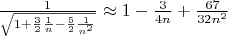 $\frac {1} {\sqrt {1+\frac 32 \frac 1n-\frac 52 \frac 1{n^2}}} \approx 1-\frac {3} {4n}+\frac {67} {32n^2}$