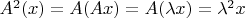 $ A^2(x)= A(Ax)= A(\lambda x)=\lambda^2 x$