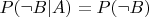 $P(\neg B | A) = P(\neg B)$