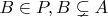 $B \in P, B \subsetneq A$ $B \in P, B \subsetneq A$