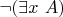 $\neg (\exists x~A)$