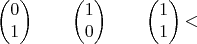$$
\begin{pmatrix}
0 \\
1 
\end{pmatrix}
\qquad
\begin{pmatrix}
1 \\
0
\end{pmatrix}
\qquad
\begin{pmatrix}
1 \\
1
\end{pmatrix}
​$$