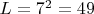 $ L = 7^2 = 49 $