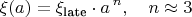 $$
\xi(a) = \xi_{\text{late}} \cdot a^{\,n},\quad n \approx 3
$$