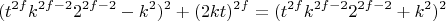 $$(t^{2f}k^{2f-2}2^{2f-2}-k^2)^2+(2kt)^{2f}=(t^{2f}k^{2f-2}2^{2f-2}+k^2)^2$$ $$(t^{2f}k^{2f-2}2^{2f-2}-k^2)^2+(2kt)^{2f}=(t^{2f}k^{2f-2}2^{2f-2}+k^2)^2$$