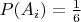 $P(A_i)=\frac 16$ $P(A_i)=\frac 16$