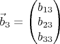 $\vec b_3=\begin{pmatrix}b_{13}\\ b_{23}\\ b_{33}\end{pmatrix}$