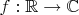 $f : \mathbb R \to \mathbb C$