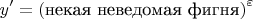 $$y' = \left( \text{некая неведомая фигня} \right)^\varepsilon  $$