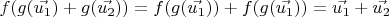 $f(g(\vec{u_1}) + g(\vec{u_2})) = f(g(\vec{u_1})) + f(g(\vec{u_1})) = \vec{u_1} + \vec{u_2}$