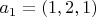 $a_1 = (1,2,1) $