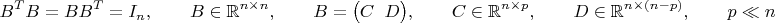 $$B^TB=BB^T=I_n,\qquad B\in\mathbb{R}^{n\times n},\qquad B=\bigl(C\;\;D\bigr),\qquad C\in\mathbb{R}^{n\times p},\qquad D\in\mathbb{R}^{n\times(n-p)},\qquad p\ll n$$ $$B^TB=BB^T=I_n,\qquad B\in\mathbb{R}^{n\times n},\qquad B=\bigl(C\;\;D\bigr),\qquad C\in\mathbb{R}^{n\times p},\qquad D\in\mathbb{R}^{n\times(n-p)},\qquad p\ll n$$