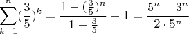 $$ \sum_{k=1}^{n} (\frac{3}{5})^k = \frac{1-(\frac{3}{5})^n}{1-\frac{3}{5}} - 1 = \frac{5^n - 3^n}{2 \cdot 5^n} $$