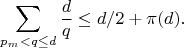 $$\sum_{p_m < q \leq d} \frac{d}{q} \leq d/2 + \pi(d).$$