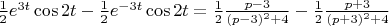 $\frac{1} {2}e^{3t}\cos{2t}-\frac{1}{2}e^{-3t}\cos{2t}=\frac{1}{2}\frac{p-3}{(p-3)^2+4}-\frac{1}{2}\frac{p+3}{(p+3)^2+4}$