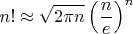 $$n! \approx \sqrt{2\pi n} \left( \frac {n} {e} \right)^n$$