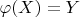 $ \varphi (X) = Y$