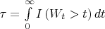 $\tau=\int\limits_0^\infty I\left(W_t>t\right)dt$